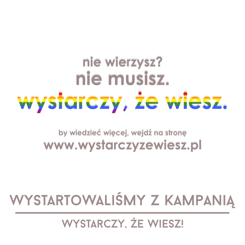 17 maja wystartowaliśmy z kampanią „Wystarczy, że wiesz”